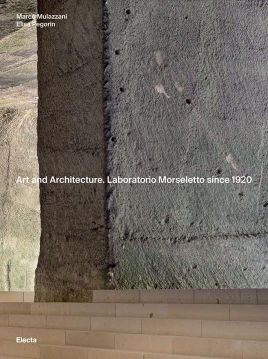 Art and Architecture. Laboratorio Morseletto since 1920. Ediz. a colori - Marco Mulazzani,Elisa Pegorin - copertina
