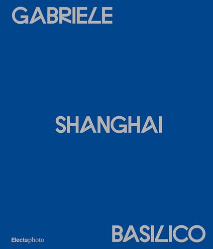 Gabriele Basilico. Shanghai. Ediz. italiana e inglese - copertina