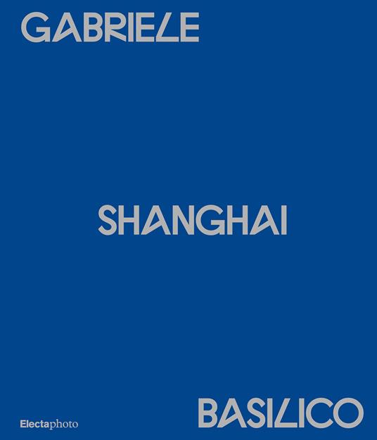 Gabriele Basilico. Shanghai. Ediz. italiana e inglese - copertina