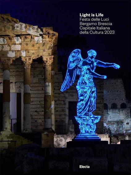 Light is Life. Festa delle Luci. Bergamo Brescia Capitale Italiana della Cultura 2023. Ediz. italiana e inglese - copertina