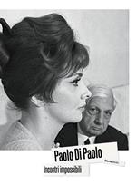 Paolo Di Paolo. Incontri impossibili. Artisti e intellettuali italiani 1954-1968. Ediz. illustrata