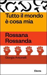 Tutto il mondo è cosa mia. Rossana Rossanda