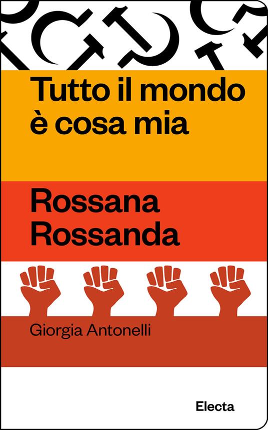Tutto il mondo è cosa mia. Rossana Rossanda - Giorgia Antonelli - copertina