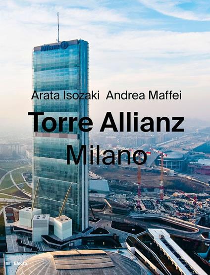 Torre Allianz. Milano. Ediz. italiana e inglese - Arata Isozaki,Andrea Maffei - copertina