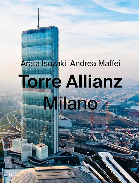 Torre Allianz. Milano. Ediz. italiana e inglese - Arata Isozaki,Andrea Maffei - copertina