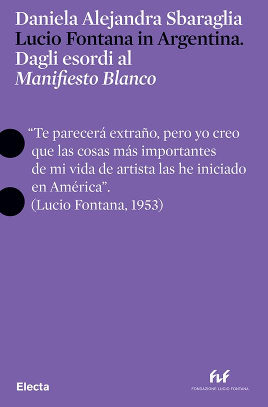 Lucio Fontana in Argentina. Dagli esordi al «Manifesto Blanco». Ediz. italiana e inglese - Daniela Alejandra Sbaraglia - copertina