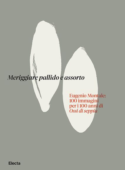 Meriggiare pallido e assorto. Eugenio Montale: 100 immagini per i 100 anni di Ossi di seppia. Ediz. illustrata - copertina