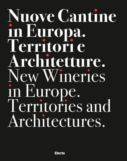 Nuove cantine in Europa. Territori e architetture-New wineries in Europe. Territories and architectures. Ediz. bilingue - copertina