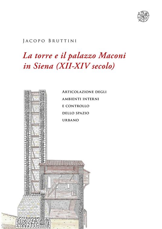 La torre e il palazzo Maconi in Siena (XII-XIV secolo). Articolazione degli ambienti interni e controllo dello spazio urbano - Jacopo Bruttini - copertina