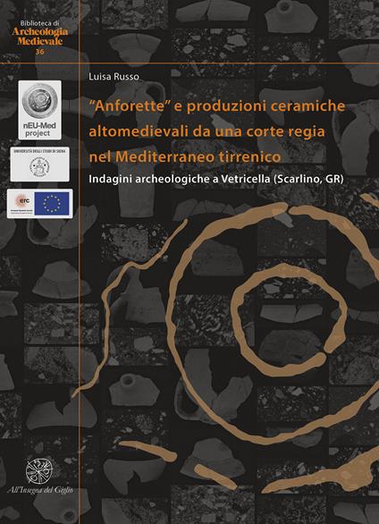 «Anforette» e produzioni ceramiche altomedievali da una corte regia nel Mediterraneo tirrenico. Indagini archeologiche a Vetricella (Scarlino, GR). Ediz. italiana e inglese - Luisa Russo - copertina