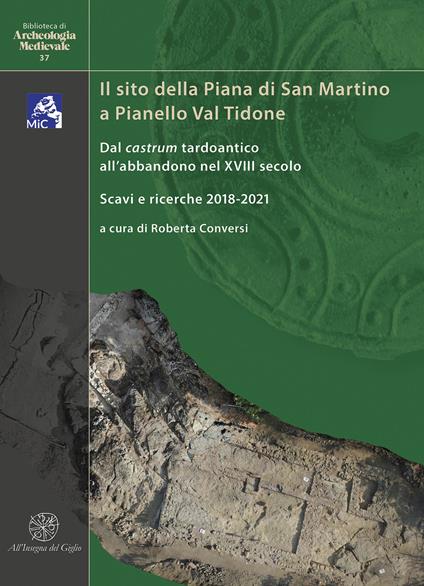 Il sito della Piana di San Martino a Pianello Val Tidone. Dal castrum tardoantico all'abbandono nel XVIII secolo. Scavi e ricerche 2018-2021. Ediz. italiana e inglese - copertina