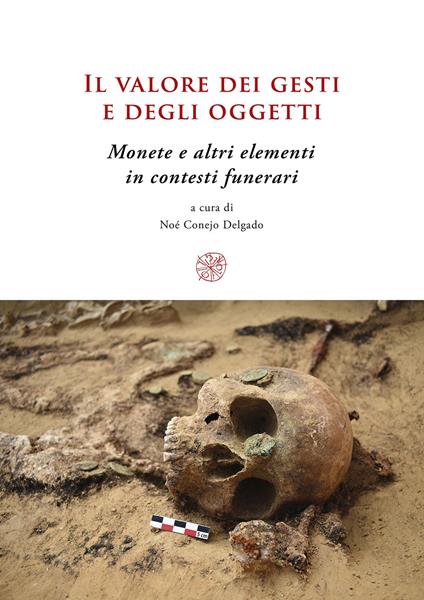Il valore dei gesti e degli oggetti. Monete e altri elementi in contesti funerari. Ediz. multilingue - copertina