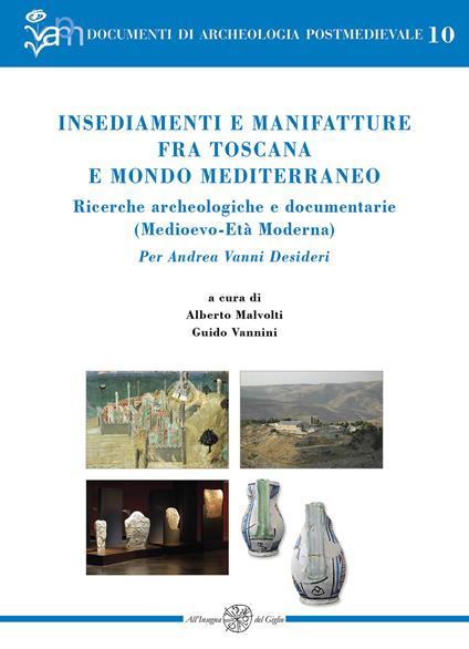 Insediamenti e manifatture fra Toscana e mondo mediterraneo. Ricerche archeologiche e documentarie (Medioevo-Età Moderna). Per Andrea Vanni Desideri - copertina