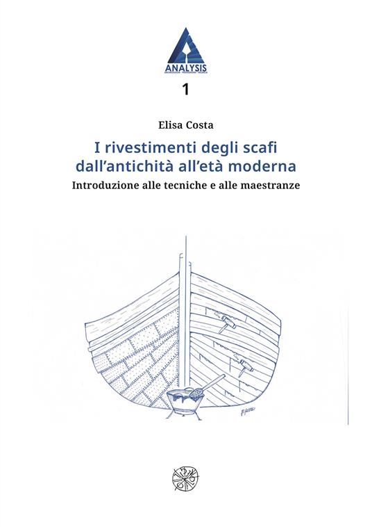 I rivestimenti degli scafi dall’antichità all’età moderna. Introduzione alle tecniche e alle maestranze - Elisa Costa - copertina