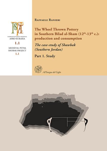 The Wheel Thrown Pottery in Southern Bilad al-Sham (12th-13th c.): production and consumption. The case-study of Shawbak (Southern Jordan). Vol. 1 - Raffaele Ranieri - copertina