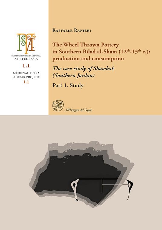 The Wheel Thrown Pottery in Southern Bilad al-Sham (12th-13th c.): production and consumption. The case-study of Shawbak (Southern Jordan). Vol. 1 - Raffaele Ranieri - copertina