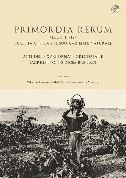 Primordia rerum (Lucr. I, 712). La città antica e il suo ambiente naturale. Atti delle XV Giornate Gregoriane (Agrigento, 4-5 dicembre 2023). Ediz. illustrata - copertina