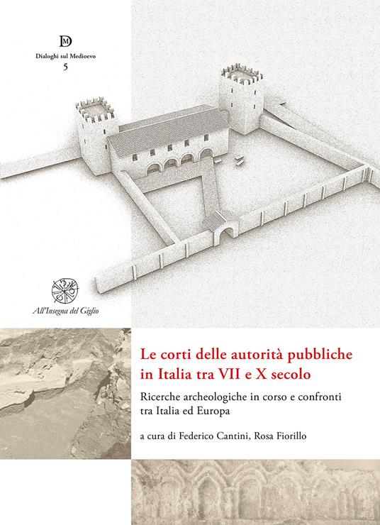 Le corti delle autorità pubbliche in Italia tra VII e X secolo. Ricerche archeologiche in corso e confronti tra Italia ed Europa. Ediz. multilingue - copertina