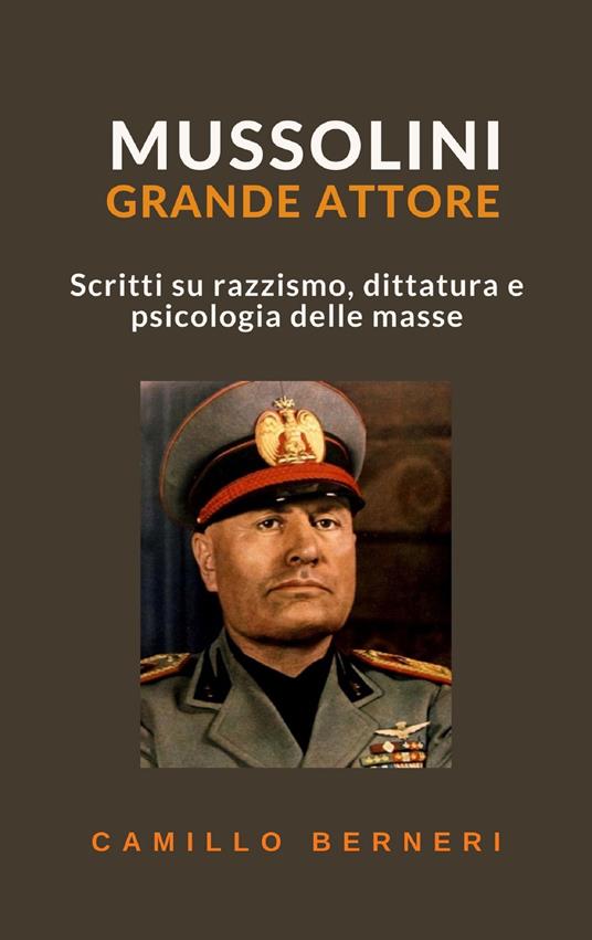 Mussolini grande attore. Scritti su razzismo, dittatura e psicologia delle masse - Camillo Berneri - ebook