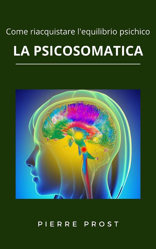Come riacquistare l'equilibrio psichico. La psicosomatica - Pierre Prost - ebook
