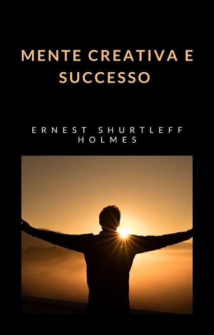 Mente creativa e successo - Ernest Shurtleff Holmes - ebook