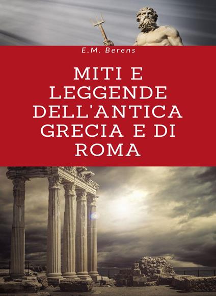 Miti e leggende dell'antica Grecia e di Roma - E. M. Berens - ebook
