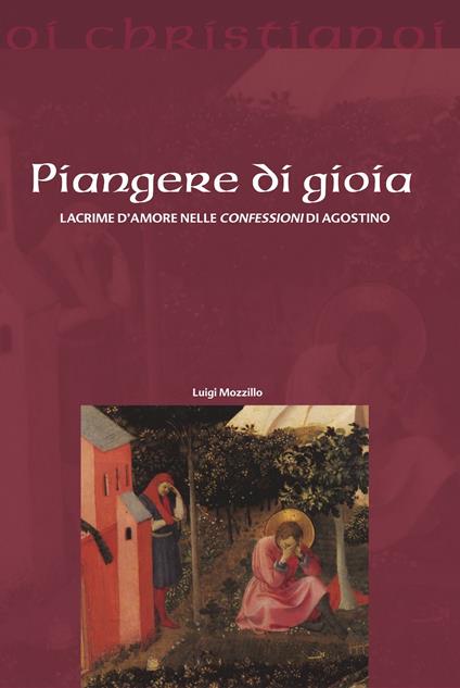 Piangere di gioia. Lacrime d'amore nelle «Confessioni» di Agostino - Luigi Mozzillo - copertina