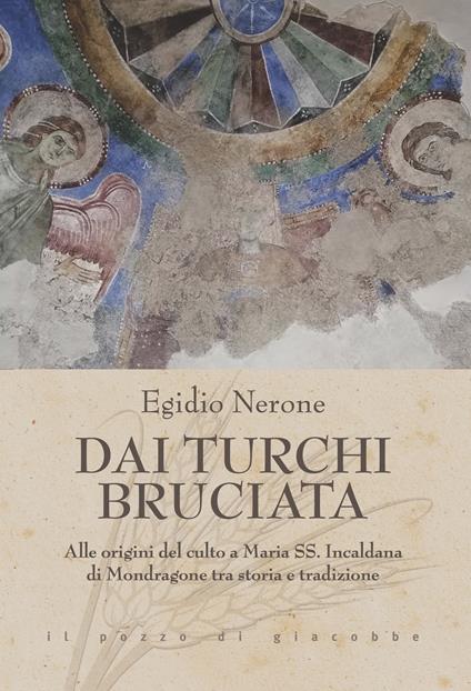 Dai Turchi bruciata. Alle origini del culto a Maria SS. Incaldana di Mondragone tra storia e tradizione - Egidio Nerone - copertina