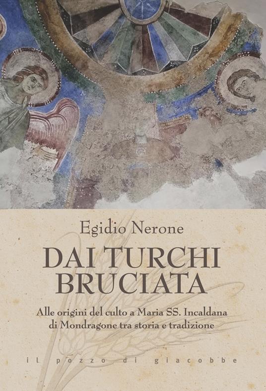 Dai Turchi bruciata. Alle origini del culto a Maria SS. Incaldana di Mondragone tra storia e tradizione - Egidio Nerone - copertina