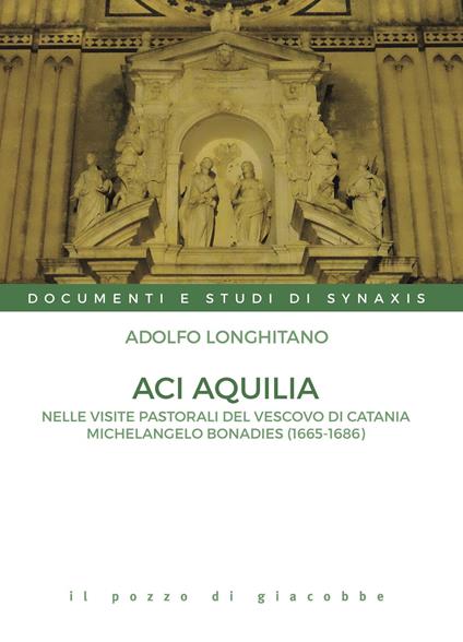 Aci Aquilia. Nelle visite pastorali del Vescovo di Catania Michelangelo Bonadies (1666-1686) - Adolfo Longhitano - copertina