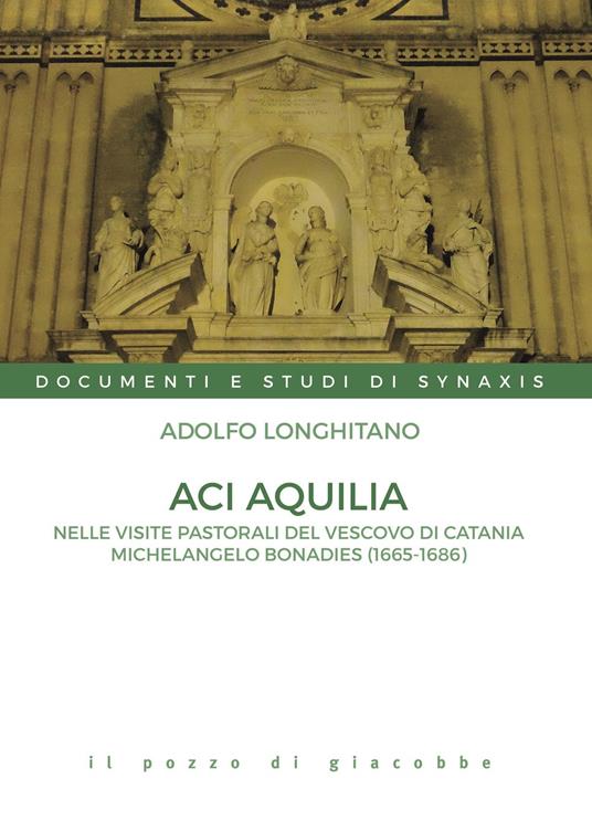 Aci Aquilia. Nelle visite pastorali del Vescovo di Catania Michelangelo Bonadies (1666-1686) - Adolfo Longhitano - copertina