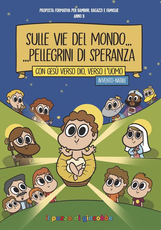 Sulle vie del mondo... Pellegrini di speranza. Con Gesù verso Dio, verso l'uomo. Avvento-Natale. Proposta formativa per bambini, ragazzi e famiglie. Anno B - copertina