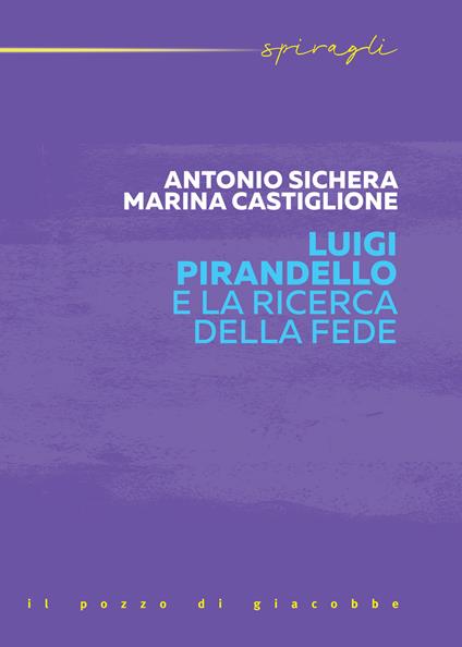 Luigi Pirandello e la ricerca della fede - Antonio Sichera,Marina Castiglione - copertina