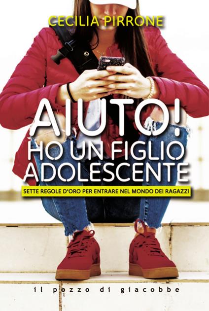 Aiuto! Ho un figlio adolescente. Sette regole d'oro per entrare nel mondo dei ragazzi - Cecilia Pirrone - copertina