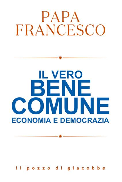 Il vero bene comune. Economia e democrazia - Francesco (Jorge Mario Bergoglio) - copertina