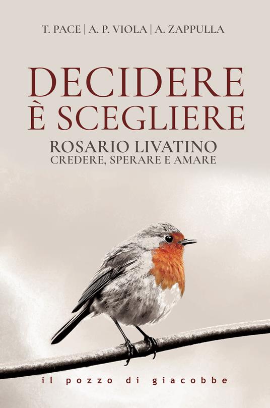 Decidere è scegliere. Rosario Livatino. Credere, sperare e amare - Andrea Zappulla,Tommaso Pace,Anna P. Viola - copertina