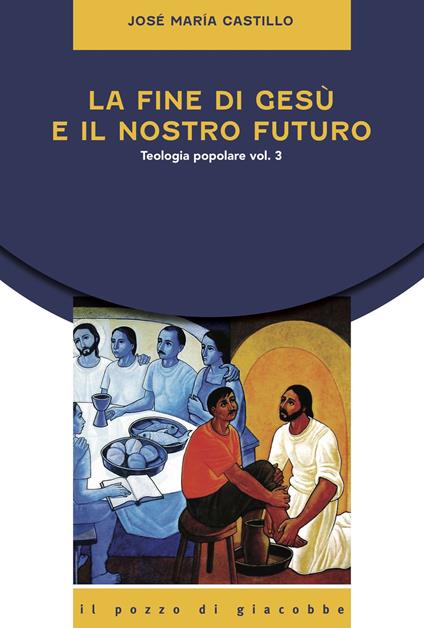 La fine di Gesù e il nostro futuro. Teologia popolare. Vol. 3 - José Maria Castillo - copertina