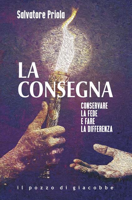 La consegna. Conservare la fede e fare la differenza - Salvatore Priola - copertina