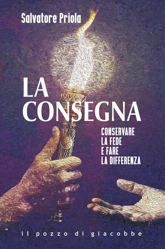 La consegna. Conservare la fede e fare la differenza - Salvatore Priola - copertina