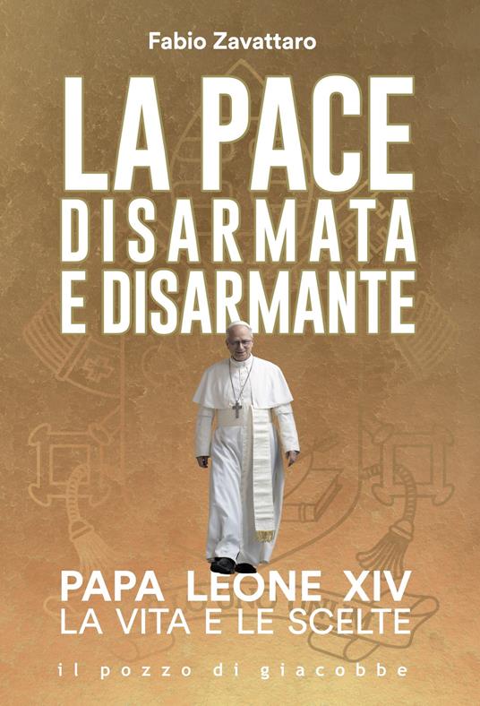 La pace disarmata e disarmante. Papa Leone XIV. La vita e le scelte - Fabio Zavattaro - copertina