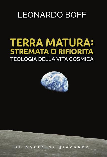 Terra matura: stremata o rifiorita. Teologia della vita cosmica - Leonardo Boff - copertina