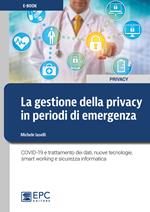 La gestione della privacy in periodi di emergenza. COVID-19 e trattamento dei dati, nuove tecnologie, smart working e sicurezza informatica