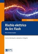 Rischio elettrico da Arc Flash. Come individuarlo, valutarlo e mitigarlo