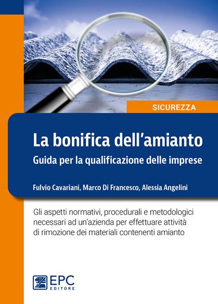 Bonifica dell'amianto. Guida per la qualificazione delle imprese - Fulvio Cavariani,Marco Di Francesco,Alessia Angelini - copertina