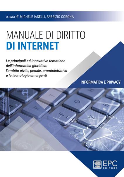 Manuale di diritto di Internet. Le principali ed innovative tematiche dell'informatica giuridica: l'ambito civile, penale, amministrativo e le tecnologie emergenti - Fabrizio Corona,Michele Iaselli - ebook
