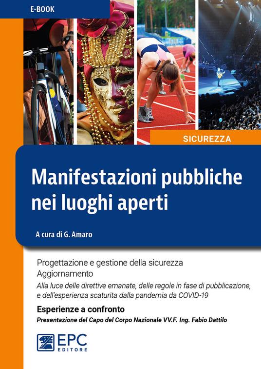 Manifestazioni pubbliche nei luoghi aperti. Progettazione e gestione della sicurezza. Aggiornamento. Alla luce delle direttive emanate, delle regole in fase di pubblicazione, e dell'esperienza scaturita dalla pandemia da COVID-19. Esperienze a confronto - Giuseppe Amaro - ebook