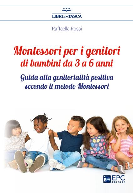 Montessori per i genitori di bambini da 3 a 6 anni. Guida alla genitorialità positiva secondo il metodo Montessori - Raffaella Rossi - ebook