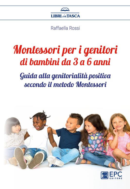 Montessori per i genitori di bambini da 3 a 6 anni. Guida alla genitorialità positiva secondo il metodo Montessori - Raffaella Rossi - ebook