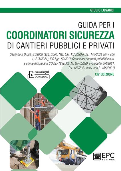 Guida per i coordinatori sicurezza di cantieri pubblici e privati. Secondo il D.Lgs. 81/2008 (agg. Ispett. Naz. Lav. 11/ 2020 e D.L. 146/2021 conv. con L. 215/2021), il D.Lgs. 50/2016 Codice dei contratti pubblici e s.m. e con le misure anti COVID-19 (D.P.C.M. 26/4/2020, Protocollo 6/4/2021, D.L.127/2021 conv. con L. 165/2021) - Giulio Lusardi - copertina