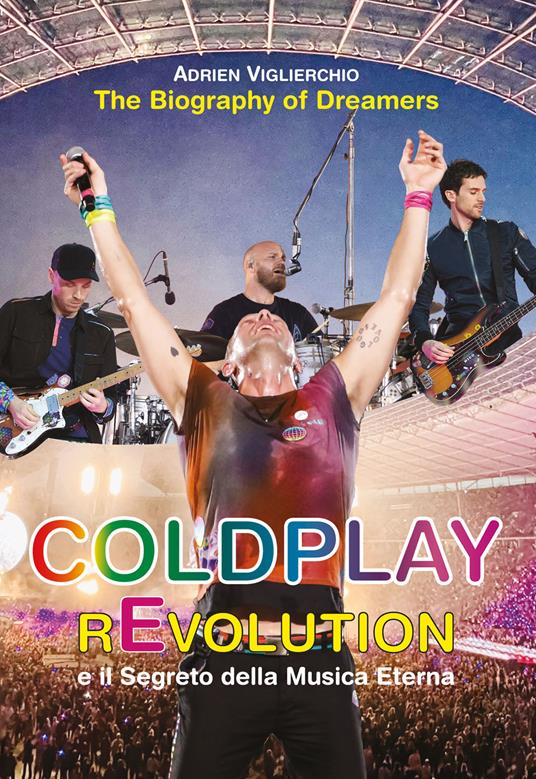 Coldplay rEvolution e il segreto della musica eterna. The biography of dreamers - Adrien Viglierchio - ebook